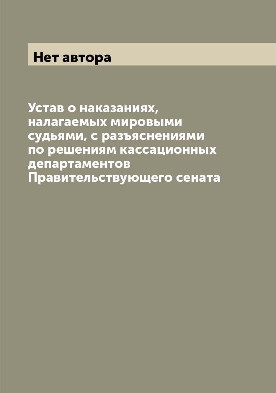 

Устав о наказаниях, налагаемых мировыми судьями, с разъяснениями по решениям касс...