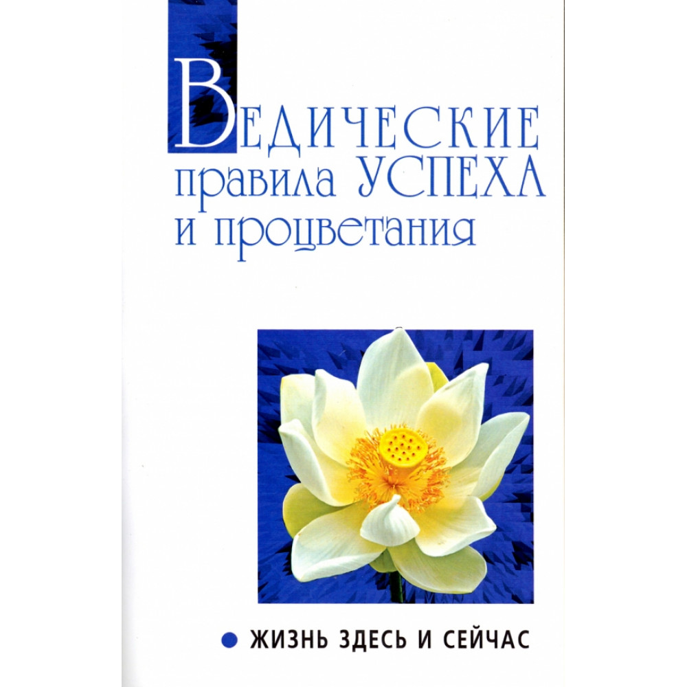 

Ведические правила успеха и процветания Жизнь здесь и сейчас