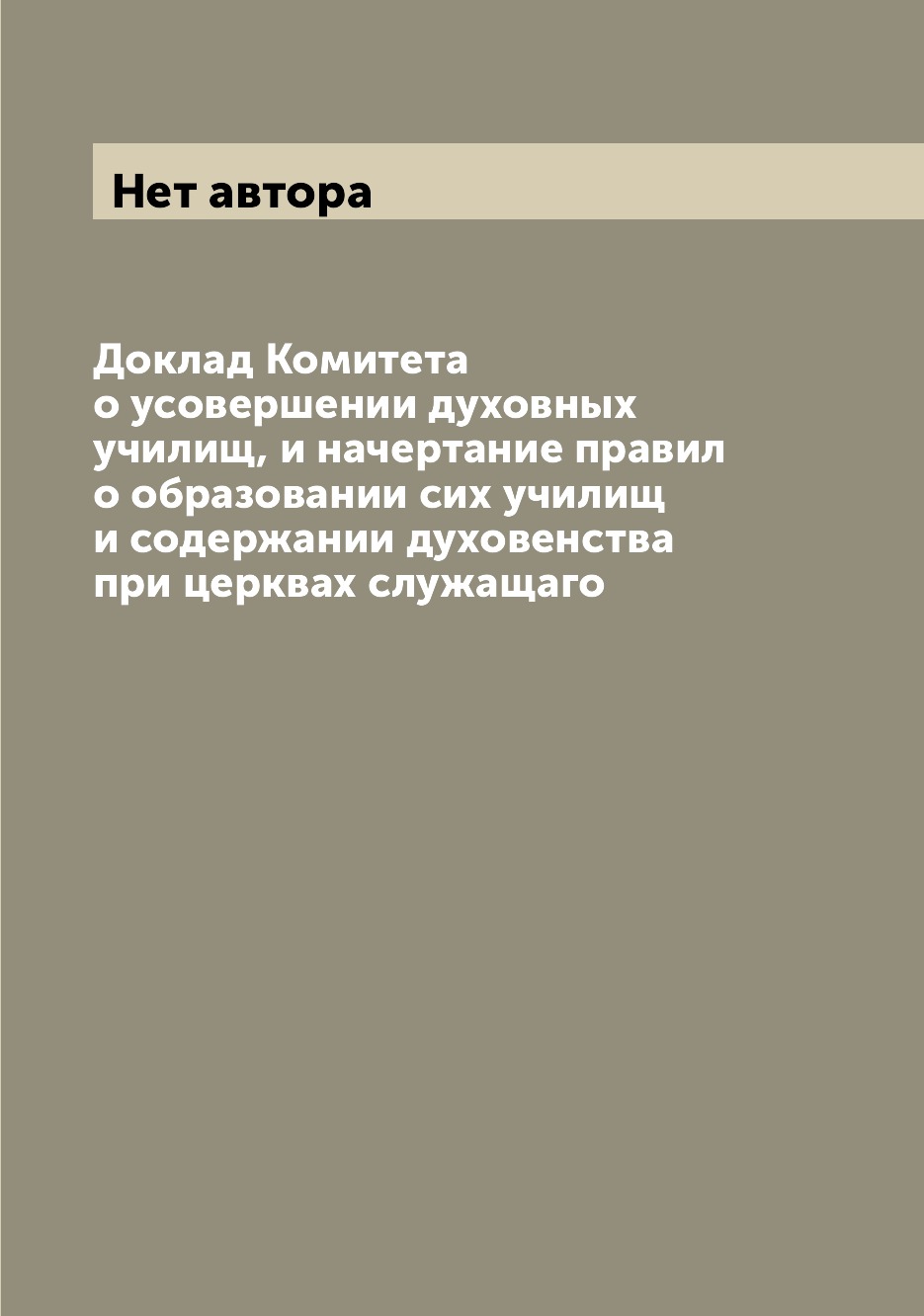 

Книга Доклад Комитета о усовершении духовных училищ, и начертание правил о образовании ...