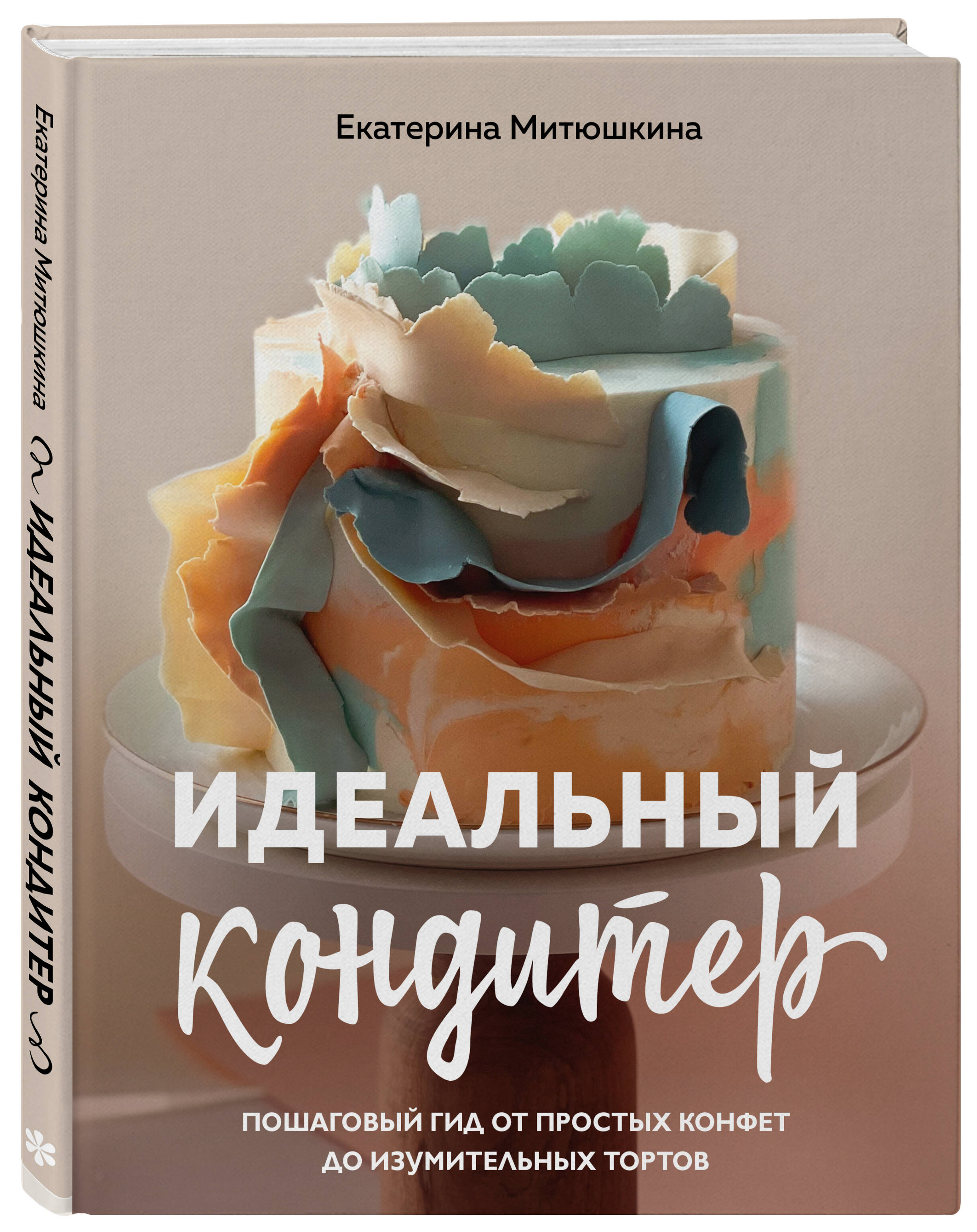

Идеальный кондитер. Пошаговый гид от простых конфет до изумительных тортов
