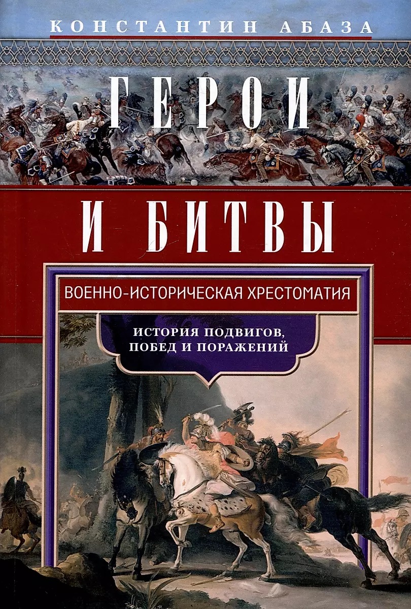 

Герои и битвы. Военно-историческая хрестоматия. История подвигов, побед и поражений
