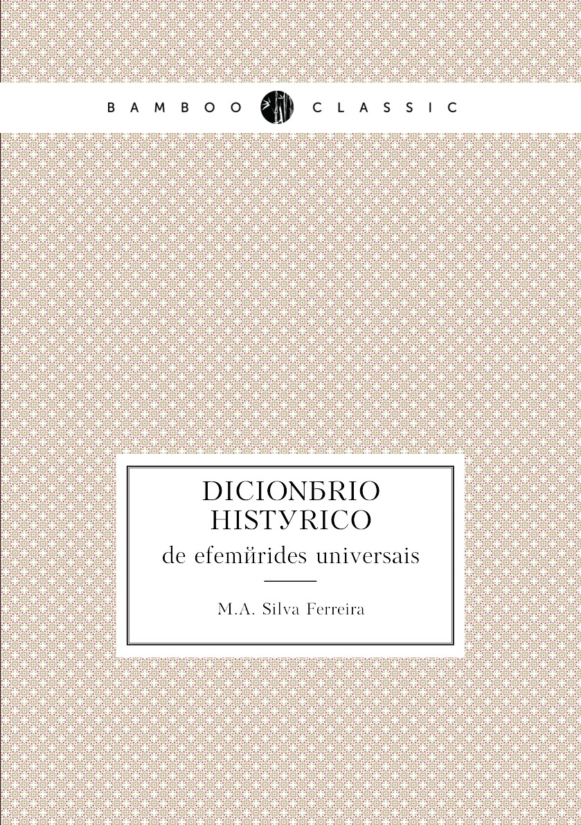

Dicionario historico de efemerides universais, politicas, religiosas, militares