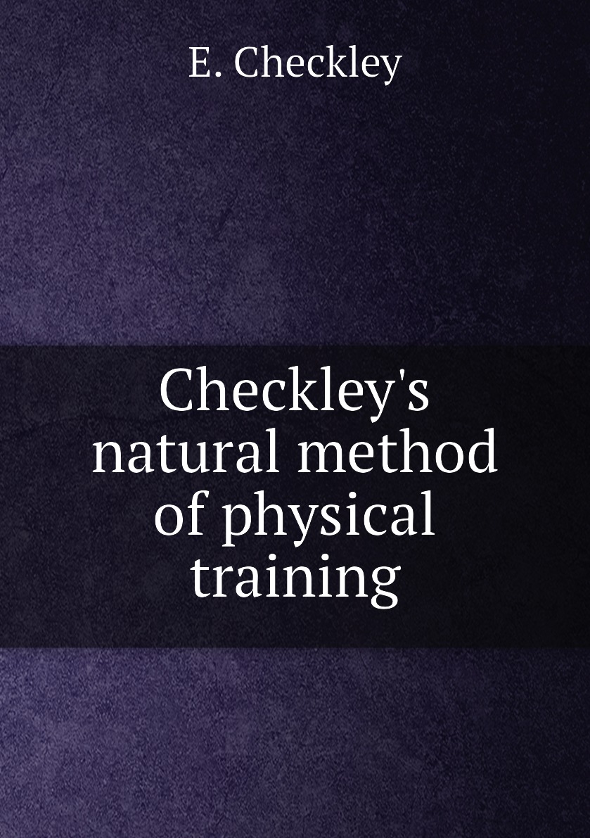 

Checkley's natural method of physical training