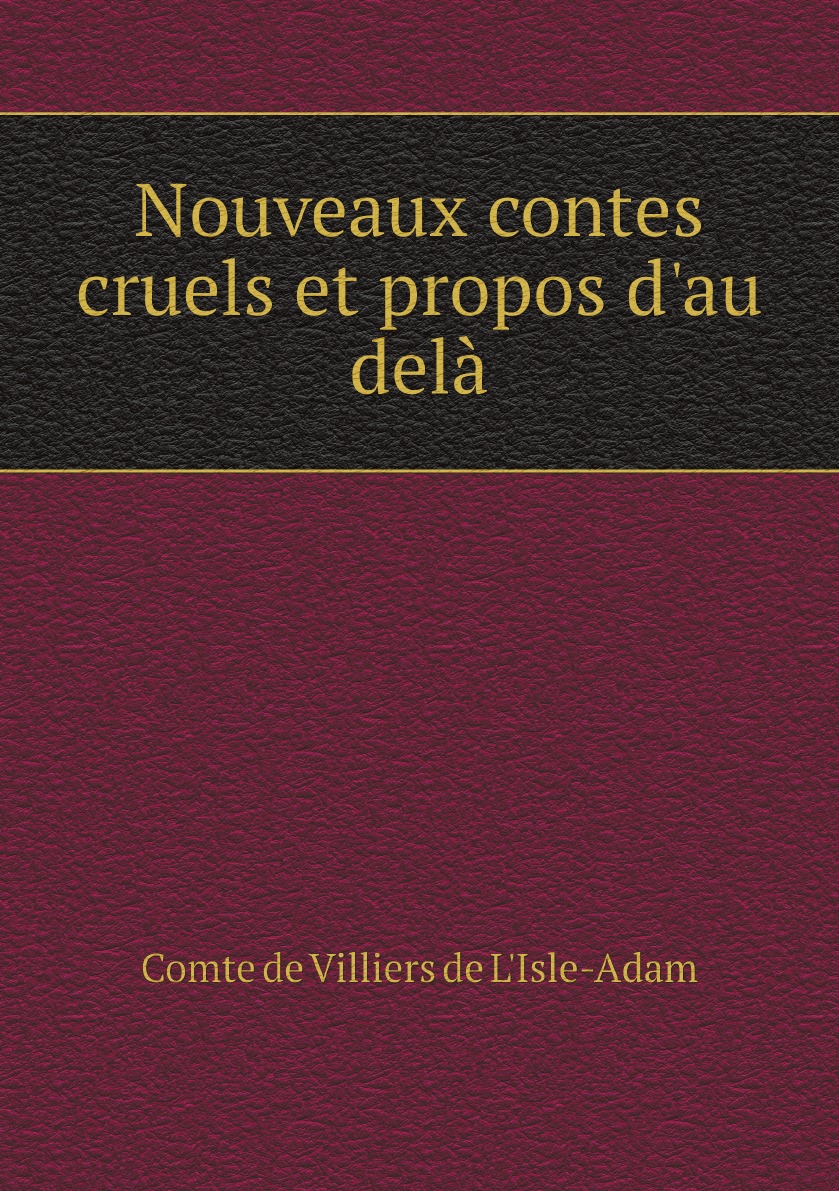 

Nouveaux contes cruels et propos d'au dela