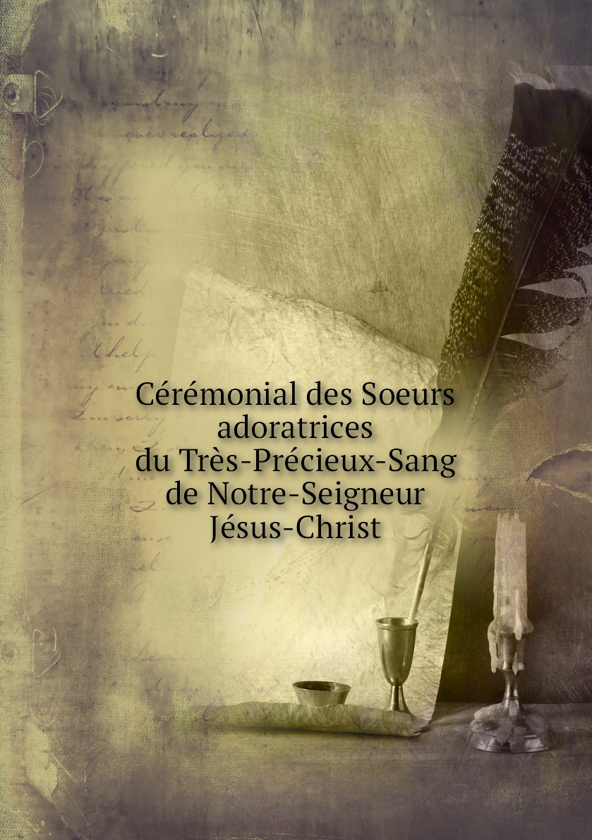 

Ceremonial des Soeurs adoratrices du Tres-Precieux-Sang de Notre-Seigneur Jesus-Christ