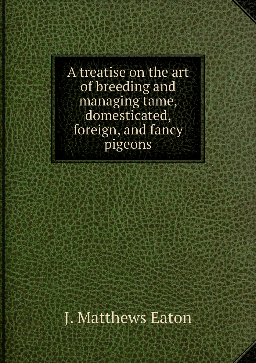 

A treatise on the art of breeding and managing tame, domesticated, foreign