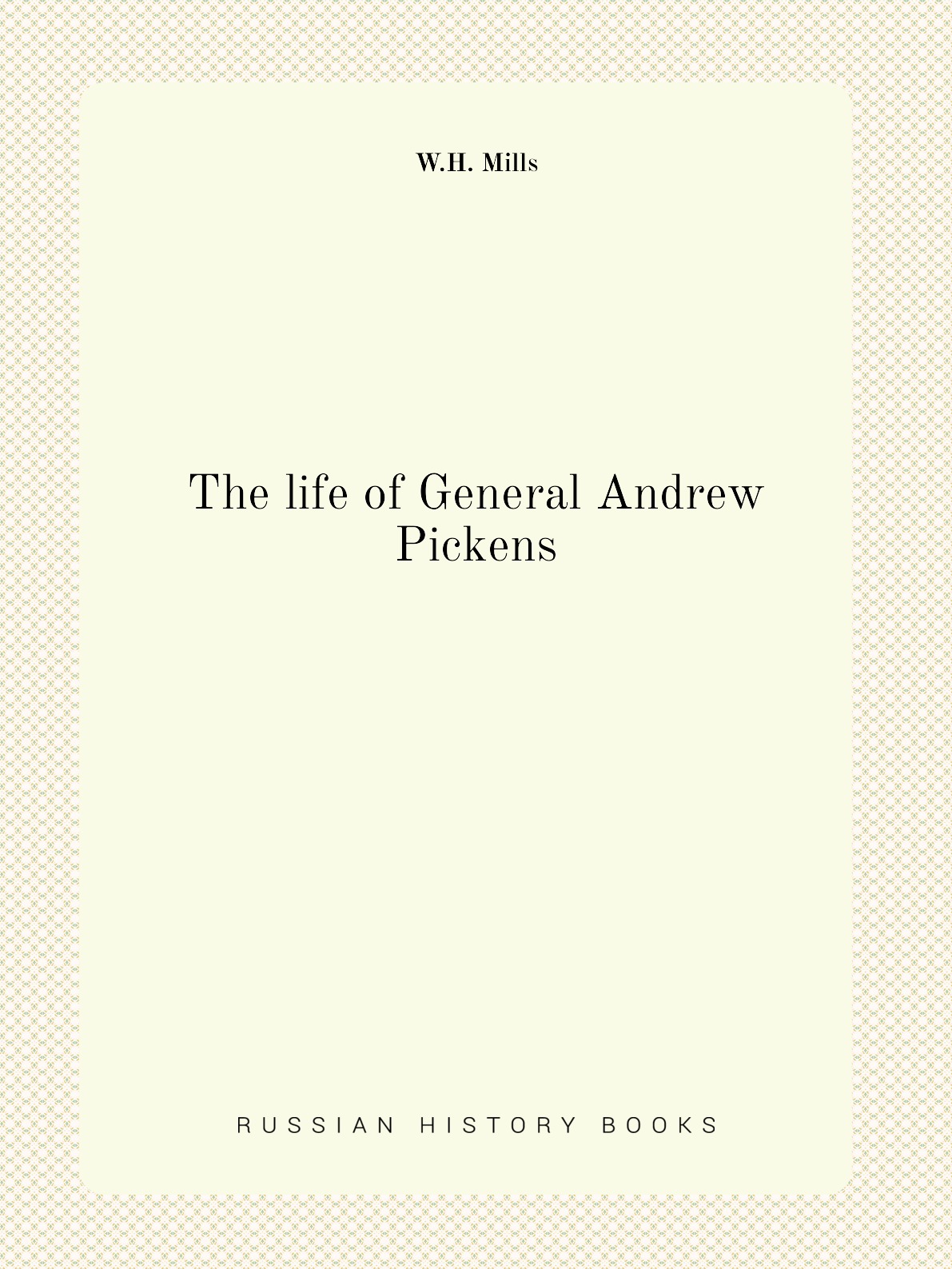 

The life of General Andrew Pickens