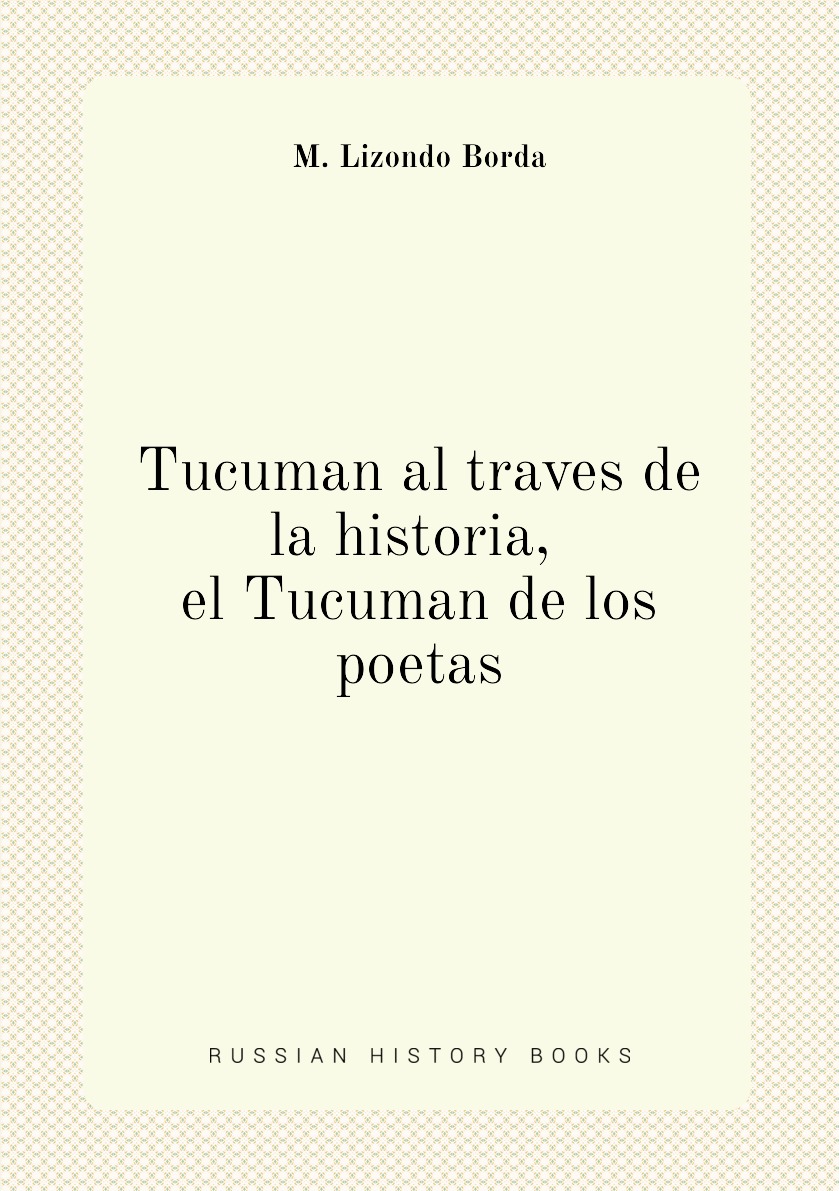 

Tucuman al traves de la historia, el Tucuman de los poetas