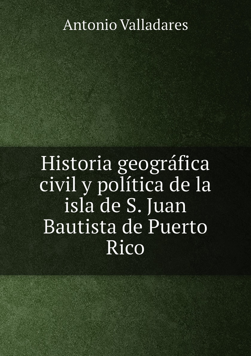 

Historia geografica civil y politica de la isla de S. Juan Bautista de Puerto Rico