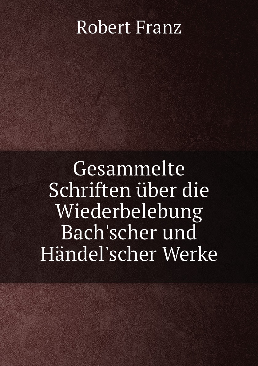 

Gesammelte Schriften uber die Wiederbelebung Bach'scher und Handel'scher Werke