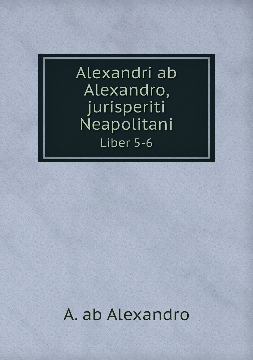 

Alexandri ab Alexandro, jurisperiti Neapolitani