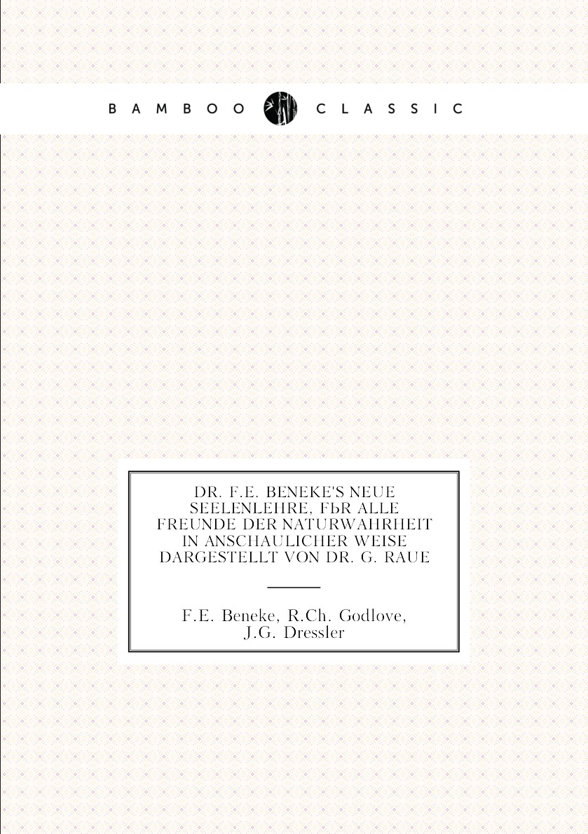 

Dr. F.E. Beneke's neue Seelenlehre, fur alle Freunde der Naturwahrheit in anschaulicher