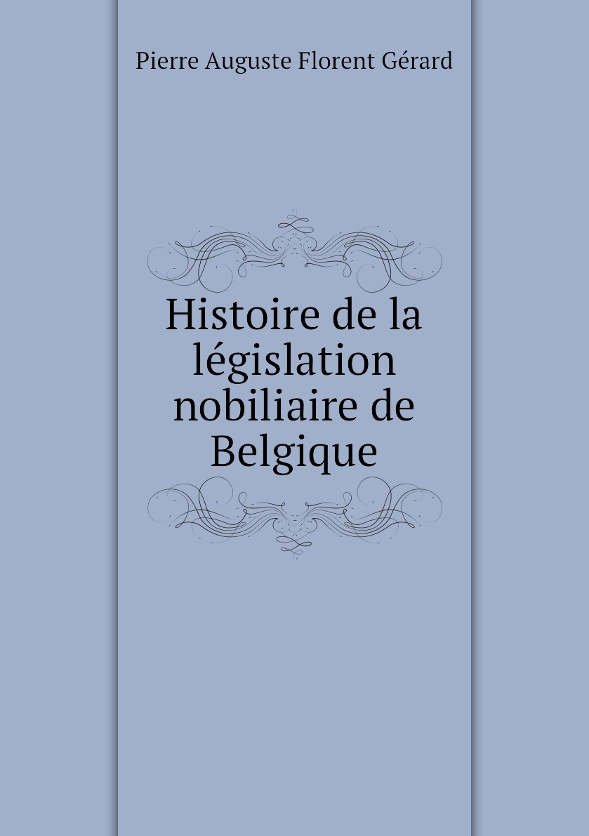 

Histoire de la legislation nobiliaire de Belgique