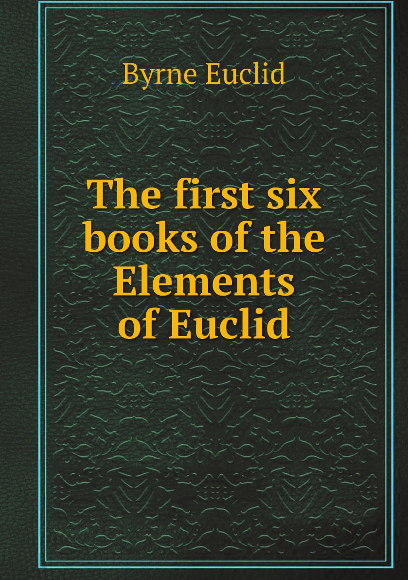 

The first six books of the Elements of Euclid