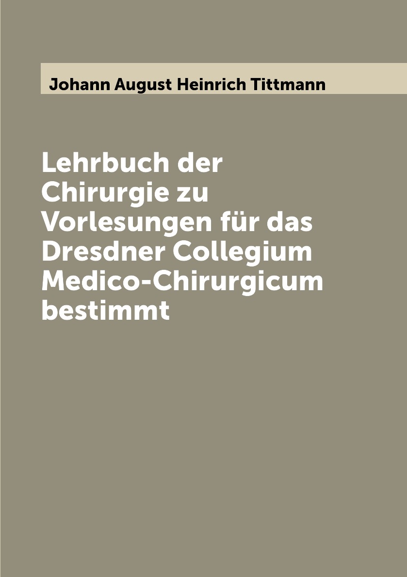 

Lehrbuch der Chirurgie zu Vorlesungen fur das Dresdner Collegium Medico