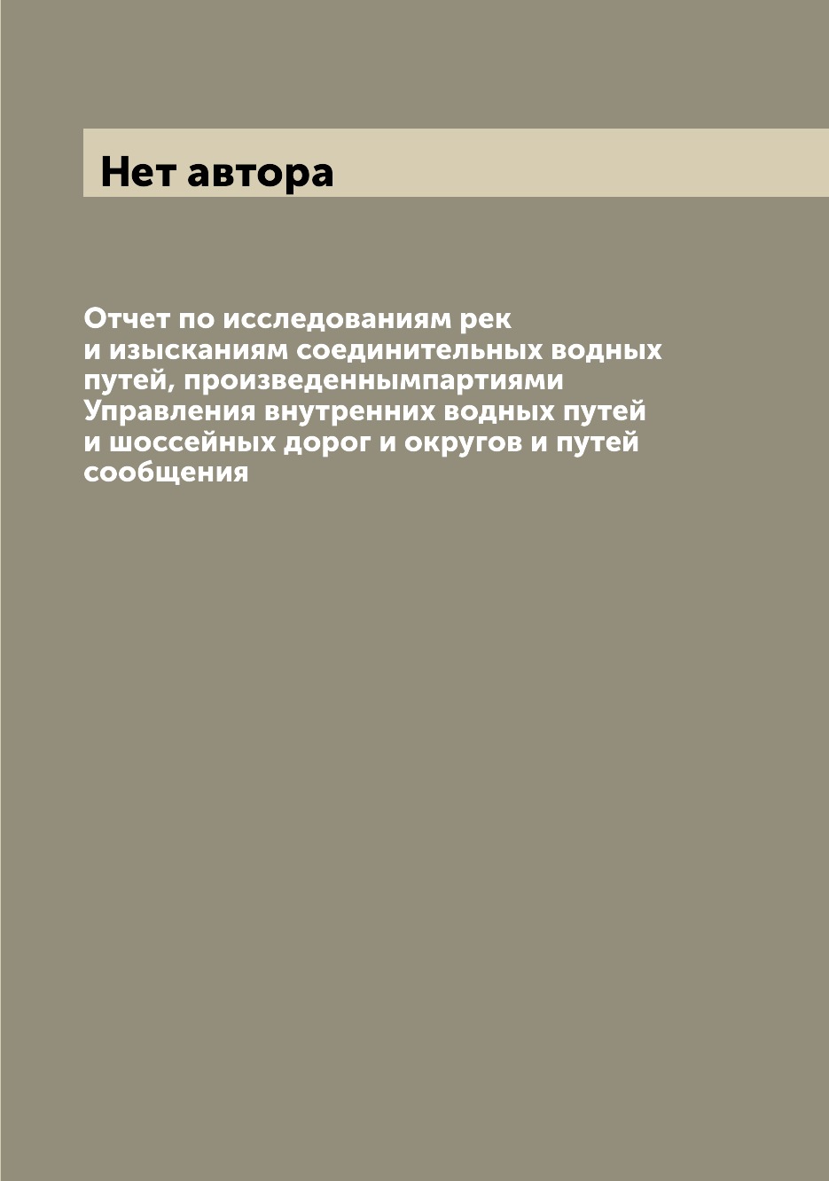 

Книга Отчет по исследованиям рек и изысканиям соединительных водных путей, произведенны...