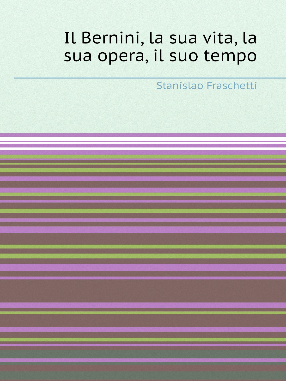 

Il Bernini, la sua vita, la sua opera, il suo tempo