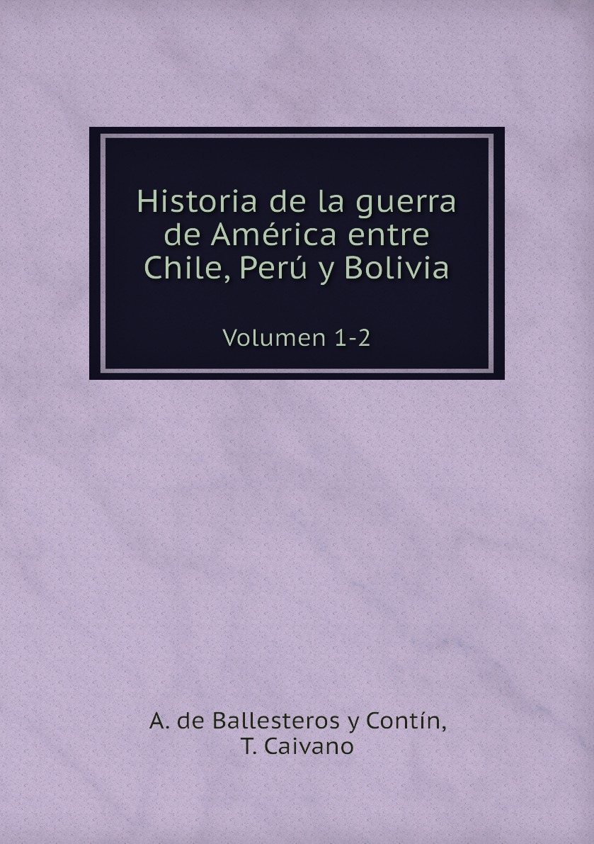 

Historia de la guerra de America entre Chile, Peru y Bolivia