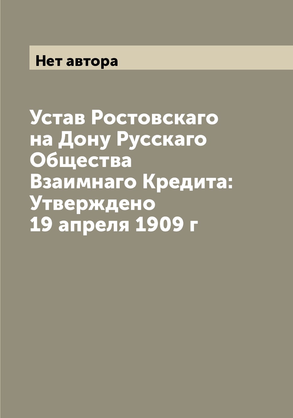 

Книга Устав Ростовскаго на Дону Русскаго Общества Взаимнаго Кредита: Утверждено 19 апре...