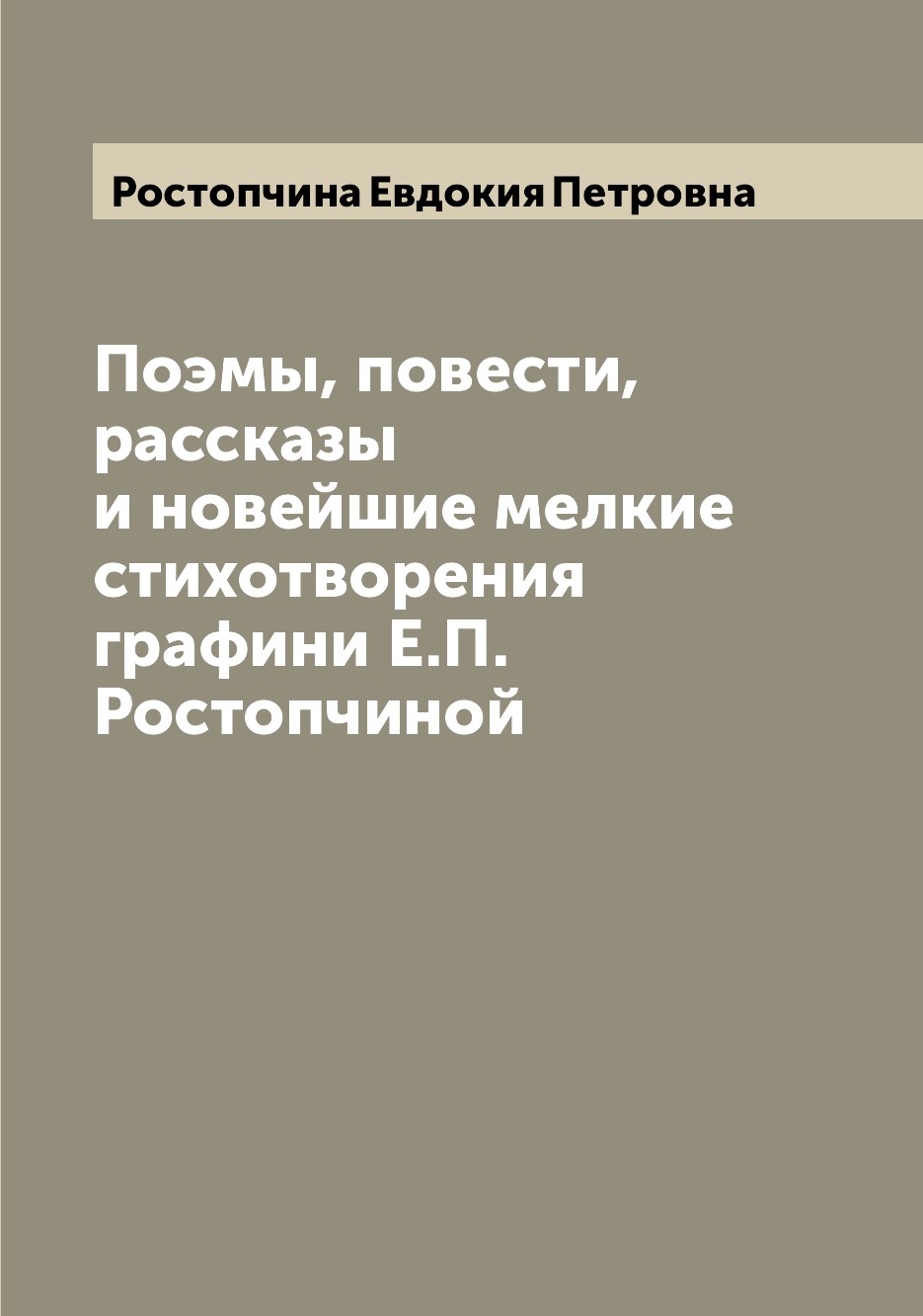 

Поэмы, повести, рассказы и новейшие мелкие стихотворения графини Е.П. Ростопчиной