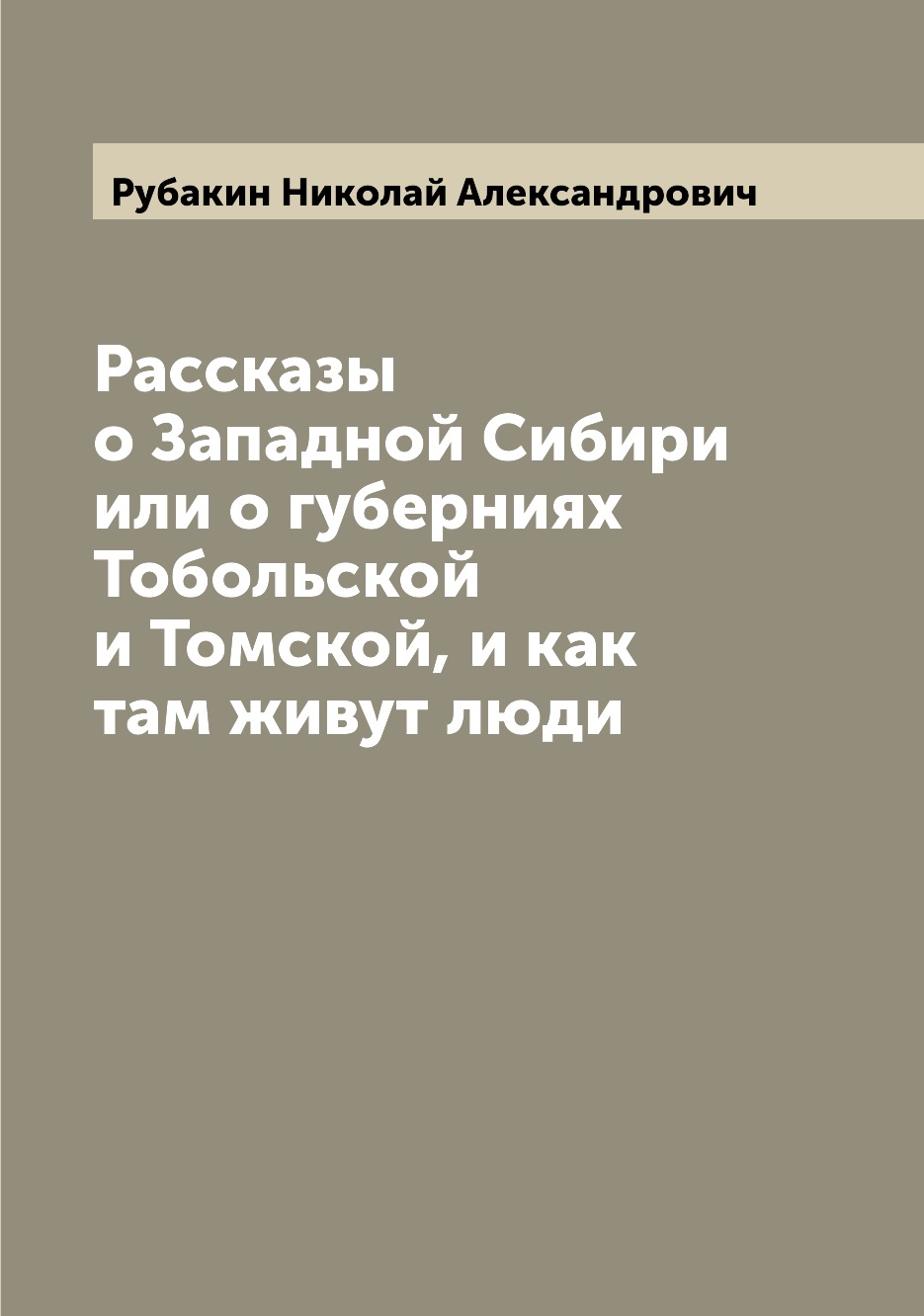

Рассказы о Западной Сибири или о губерниях Тобольской и Томской, и как там живут ...