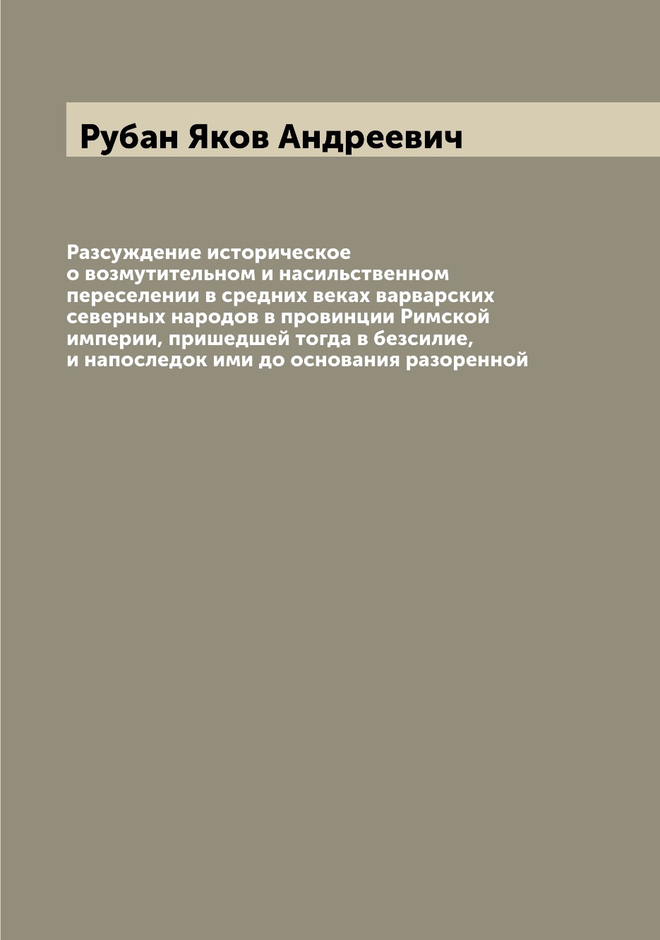 

Книга Разсуждение историческое о возмутительном и насильственном переселении в средних ...