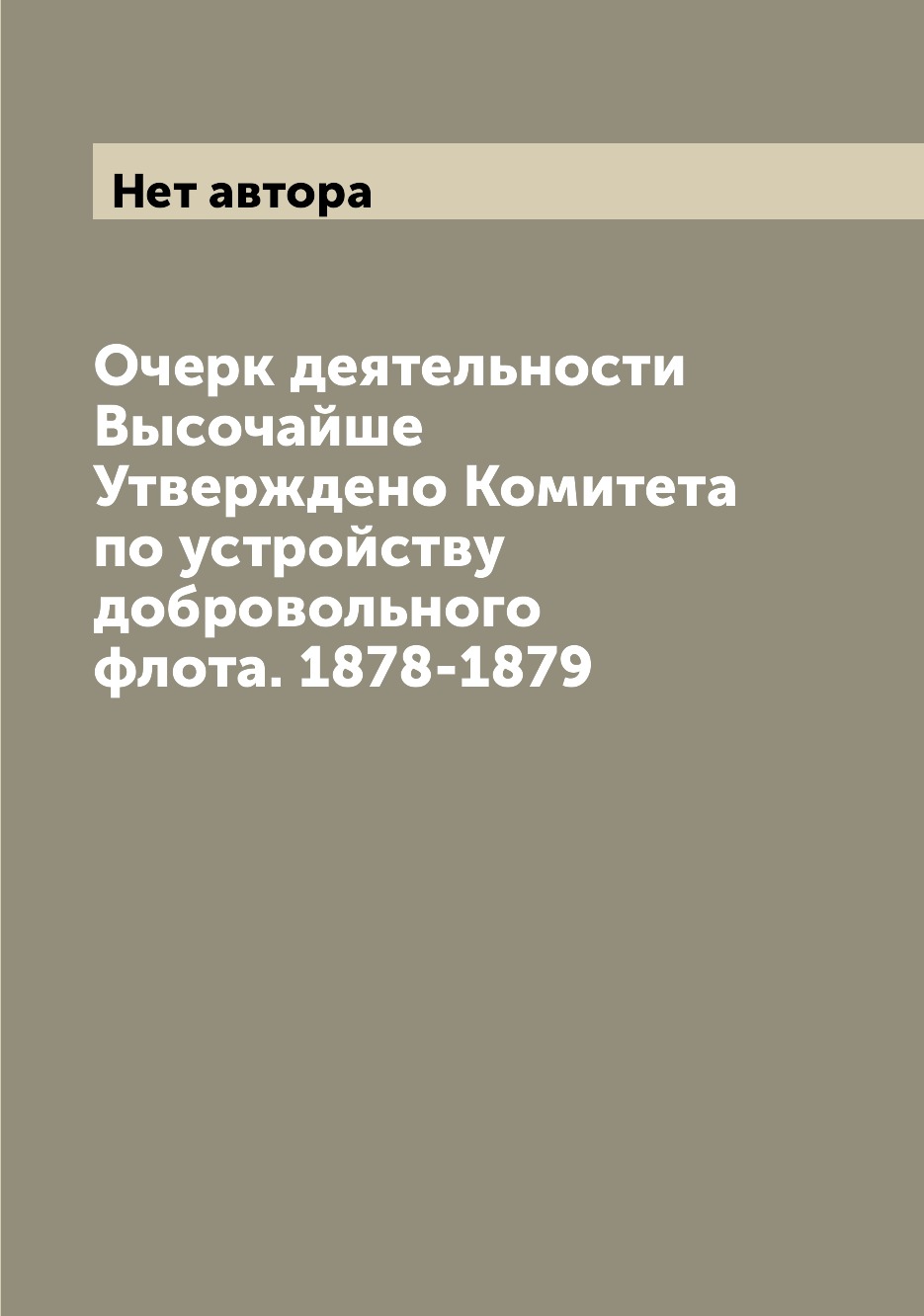 

Книга Очерк деятельности Высочайше Утверждено Комитета по устройству добровольного флот...