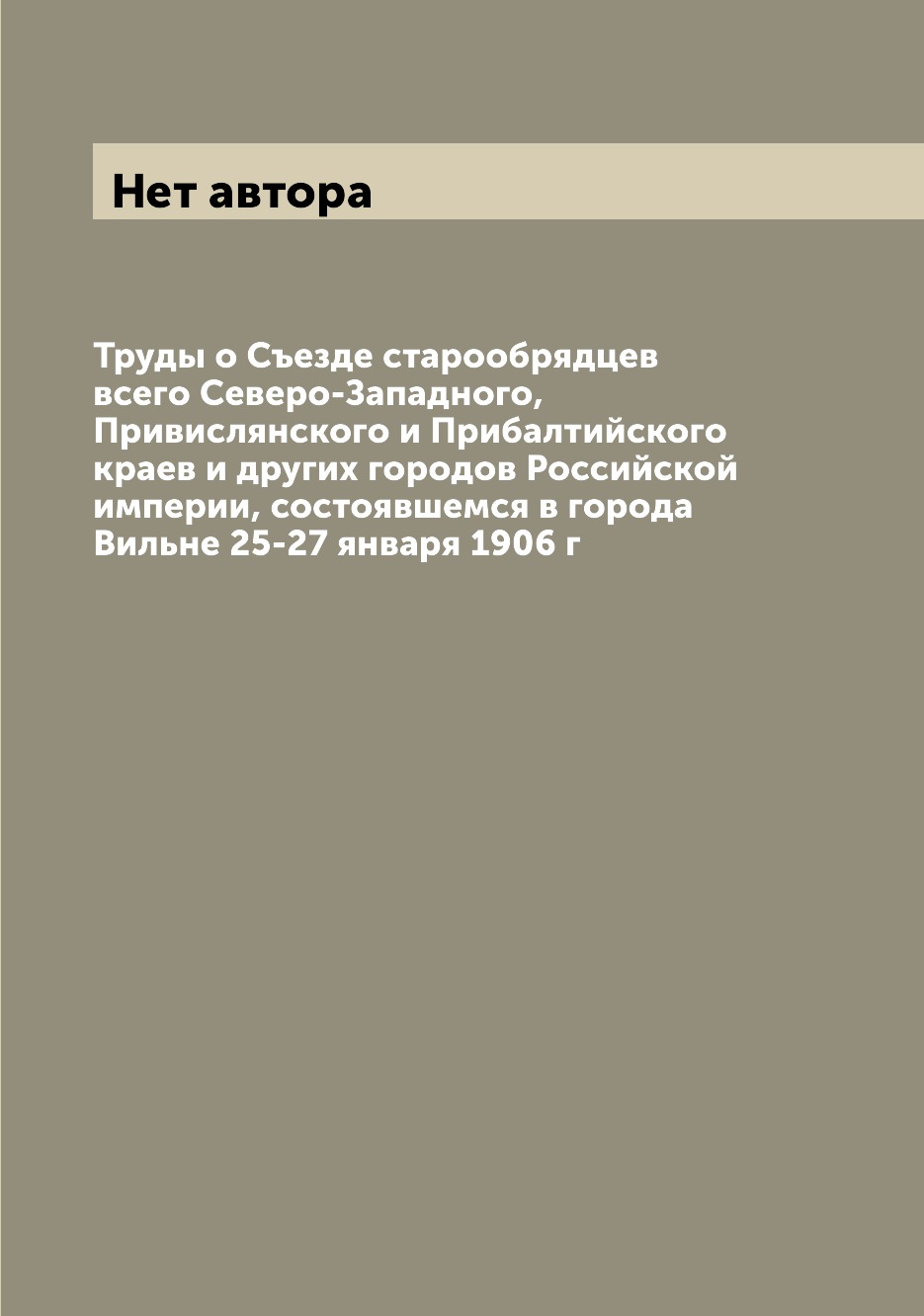 

Труды о Съезде старообрядцев всего Северо-Западного, Привислянского и Прибалтийск...