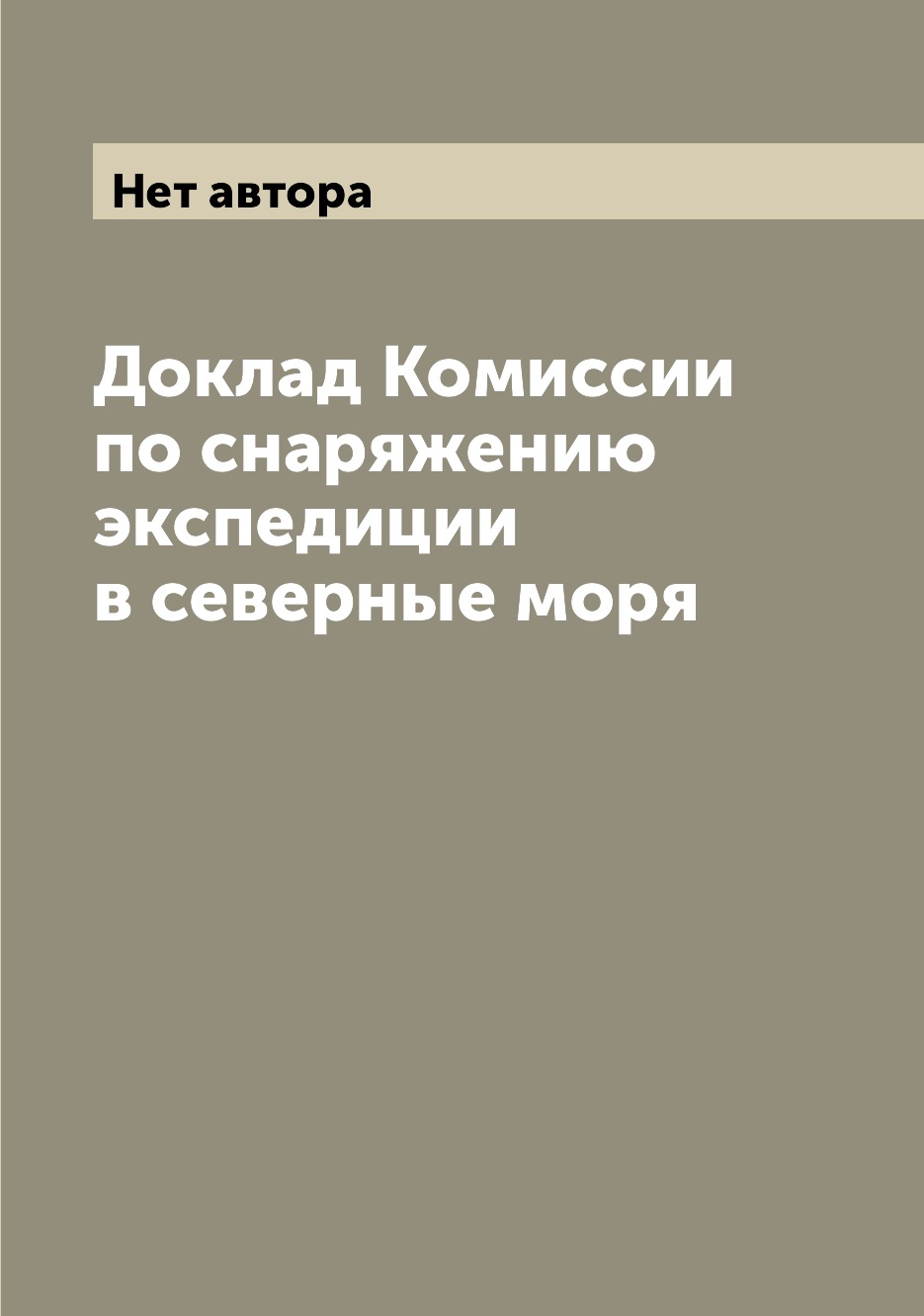 

Книга Доклад Комиссии по снаряжению экспедиции в северные моря