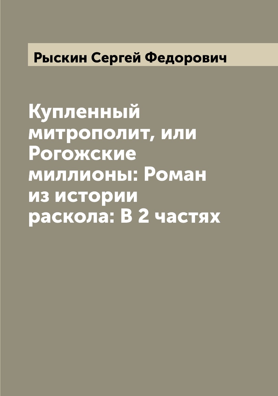 

Книга Купленный митрополит, или Рогожские миллионы: Роман из истории раскола: В 2 частях