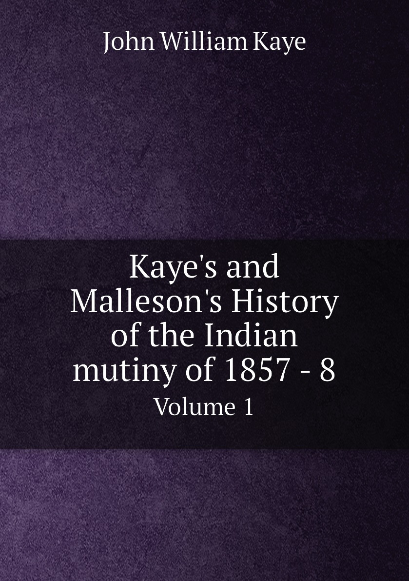

Kaye's and Malleson's History of the Indian mutiny of 1857 - 8