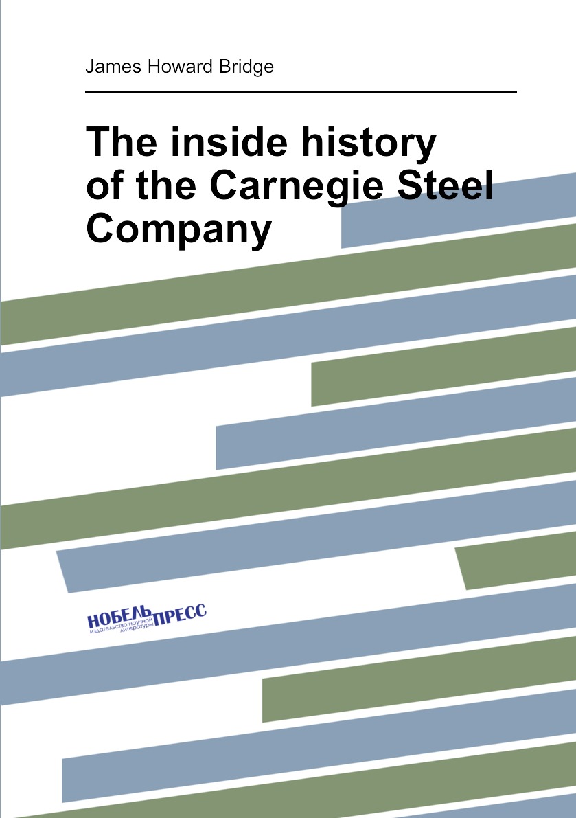 

The inside history of the Carnegie Steel Company