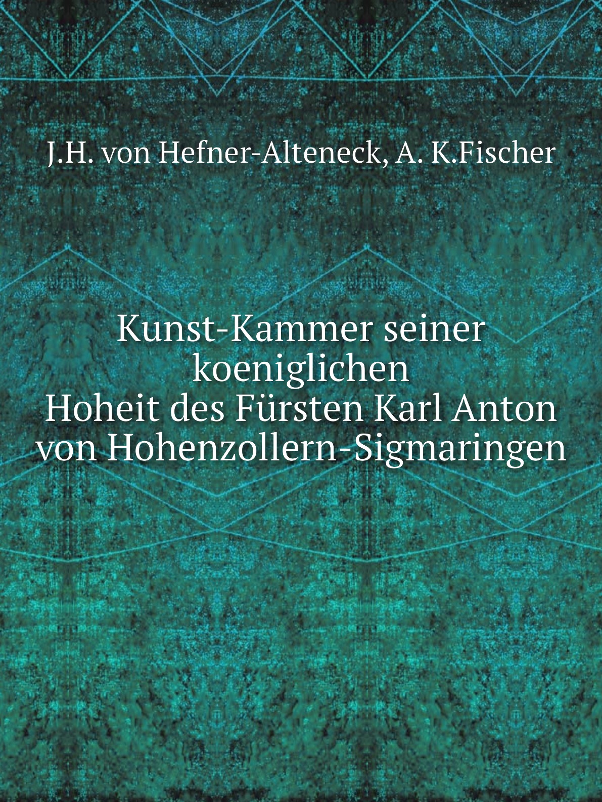 

Kunst-Kammer seiner koeniglichen Hoheit des Fursten Karl Anton von Hohenzollern