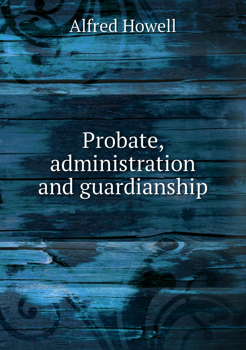 

Probate, administration and guardianship