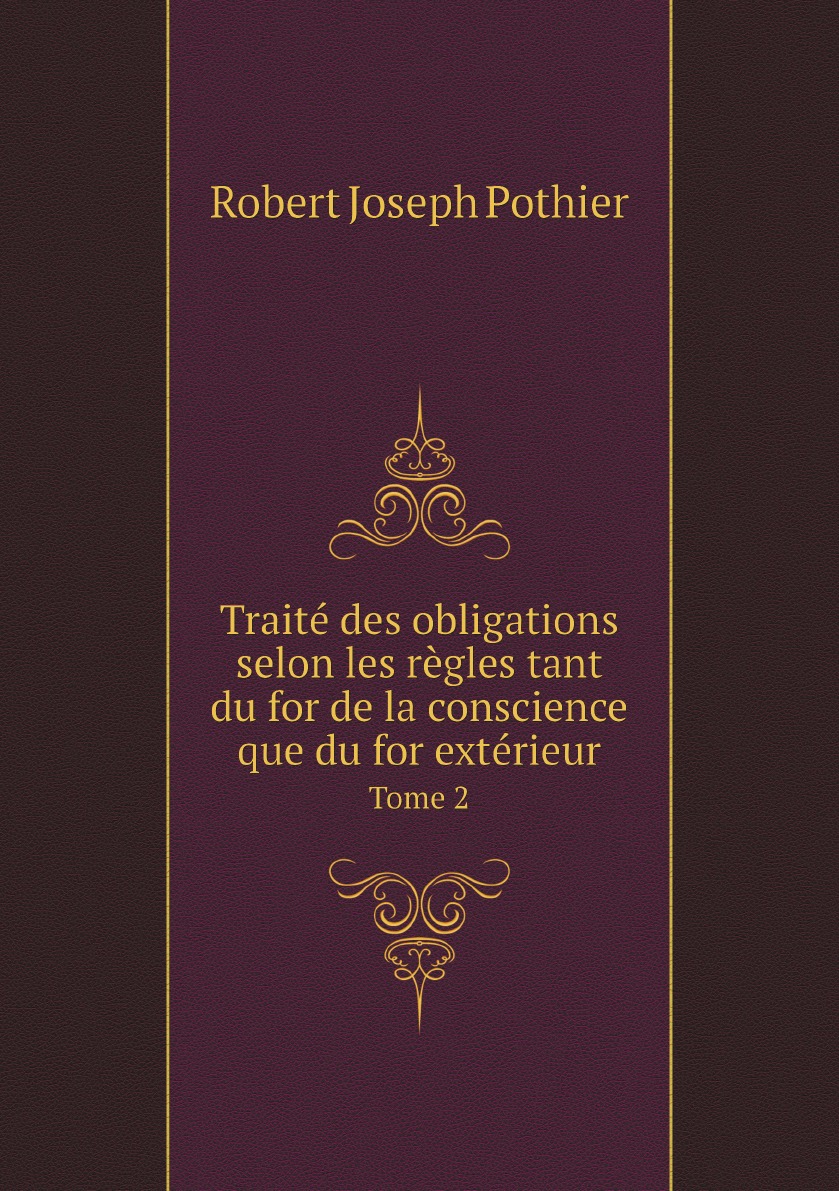 

Traite des obligations selon les regles tant du for de la conscience que du for exterieur