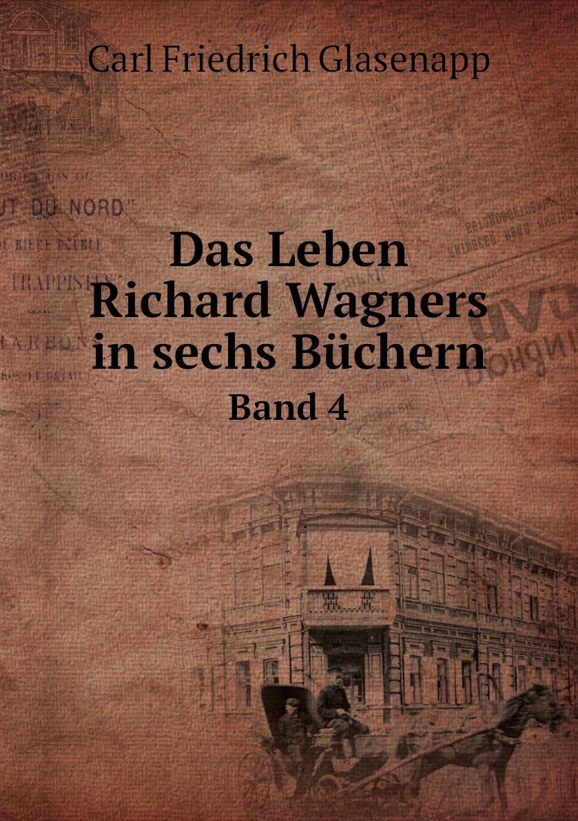 

Das Leben Richard Wagners in sechs Buchern