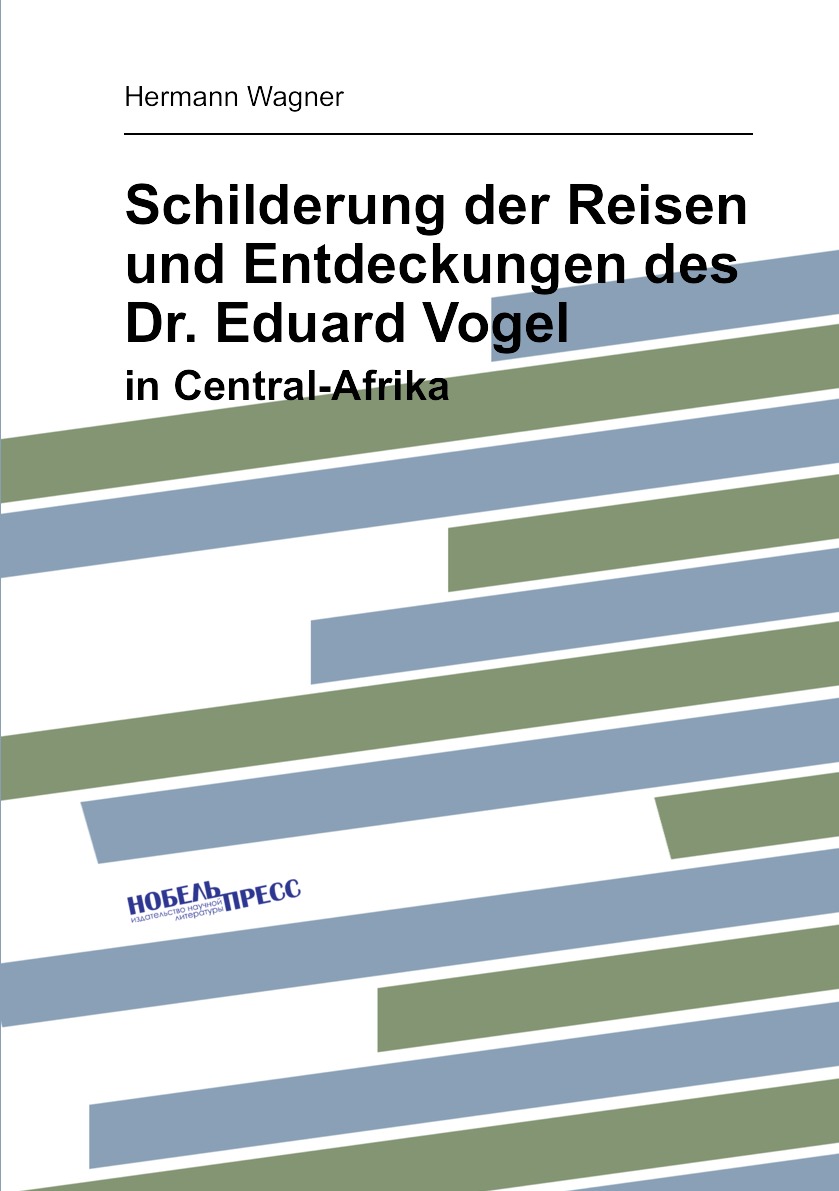 

Schilderung der Reisen und Entdeckungen des Dr. Eduard Vogel