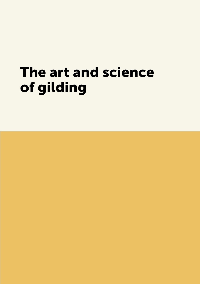 

The art and science of gilding