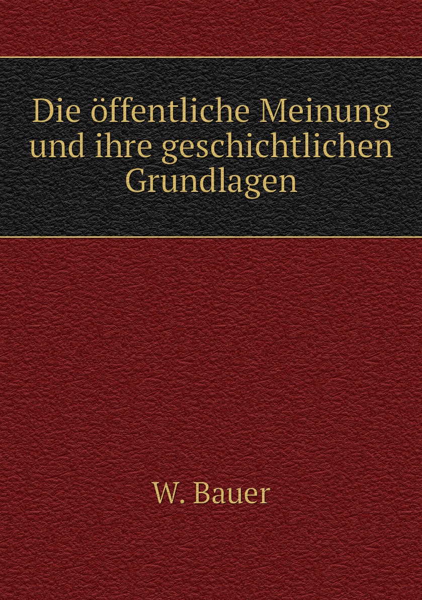 

Die offentliche Meinung und ihre geschichtlichen Grundlagen