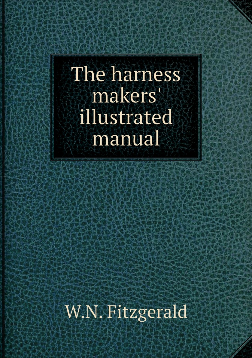 

The harness makers' illustrated manual