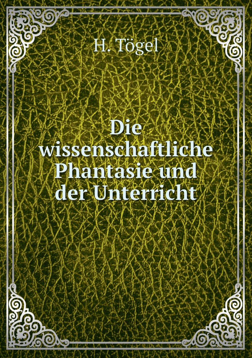 

Die wissenschaftliche Phantasie und der Unterricht