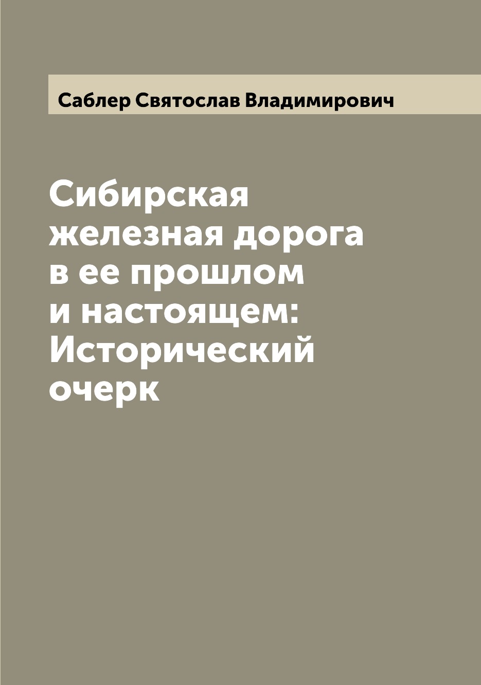 

Сибирская железная дорога в ее прошлом и настоящем: Исторический очерк