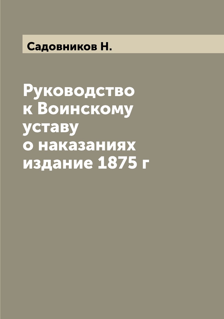 

Книга Руководство к Воинскому уставу о наказаниях издание 1875 г