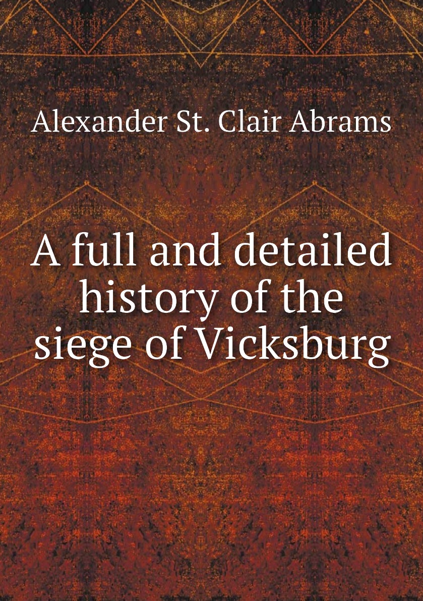 

A full and detailed history of the siege of Vicksburg