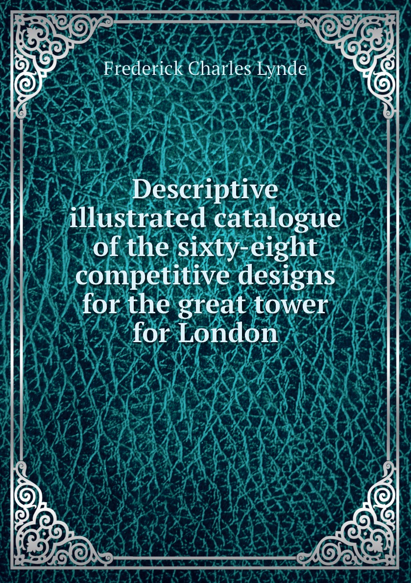 

Descriptive illustrated catalogue of the sixty-eight competitive designs