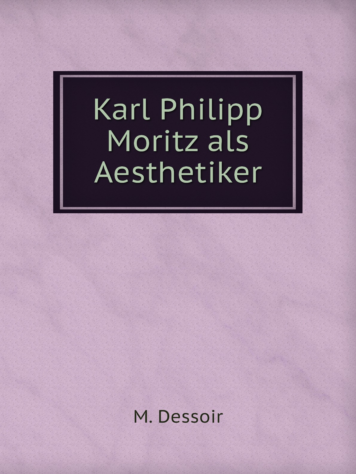 

Karl Philipp Moritz als Aesthetiker