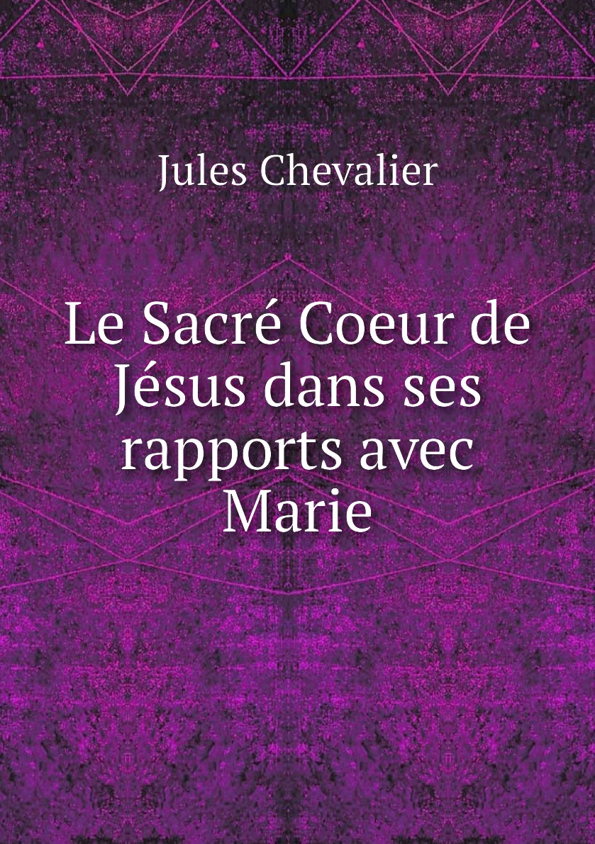 

Le Sacre Coeur de Jesus dans ses rapports avec Marie