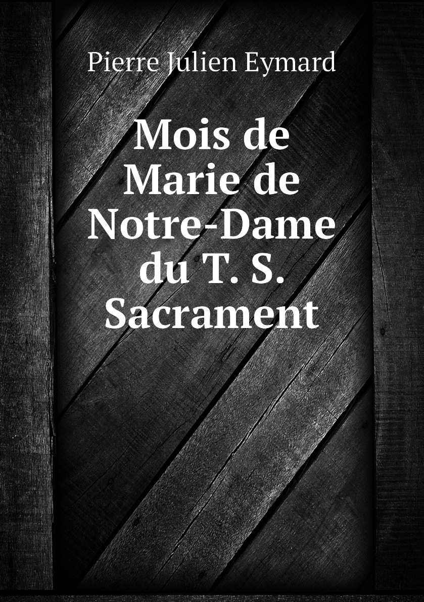 

Mois de Marie de Notre-Dame du T. S. Sacrament