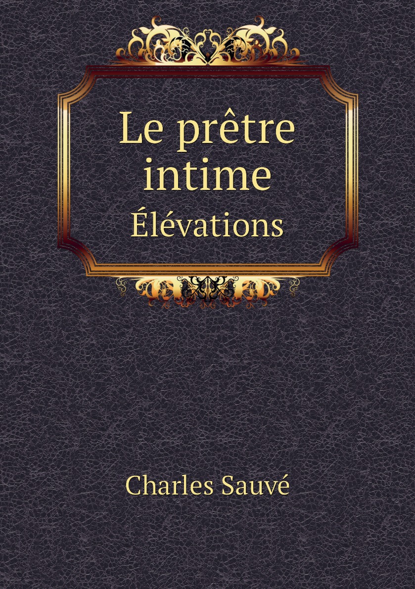 

Le pretre intime. Elevations