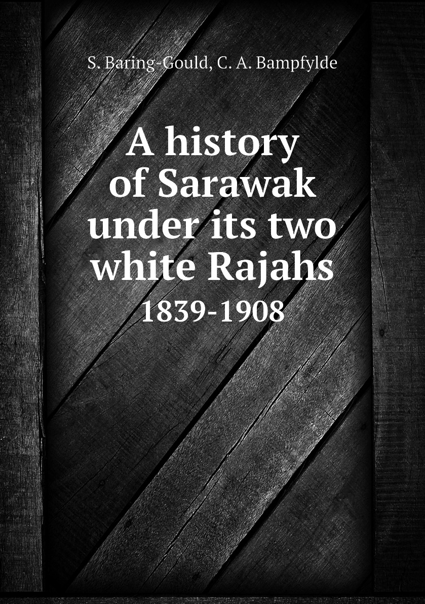 

A history of Sarawak under its two white Rajahs